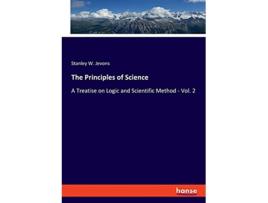 Livro The Principles of Science A Treatise on Logic and Scientific Method Vol 2 de Stanley W Jevons (Inglês)
