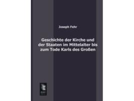 Livro Geschichte Der Kirche Und Der Staaten Im Mittelalter Bis Zum Tode Karls Des Grossen German Edition de Joseph Fehr (Alemão)