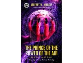 Livro The Prince of the Power of the Air and the Last Days Satanology – History – Prophecy – Technology de Jeffrey W Mardis (Inglês)