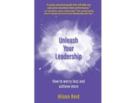 Livro Unleash Your Leadership How to worry less and achieve more de Alison Reid (Inglês)