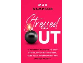Livro STRESSED OUT 13 Powerful Methods to Stop Stress Recognize Triggers Curb Toxic Overthinking and Manage Anxiety de Max Sampson (Inglês - Capa Dura)