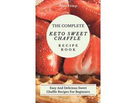 Livro The Complete KETO Sweet Chaffle Recipe Book Easy And Delicious Sweet Chaffle Recipes For Beginners de Rory Kemp (Inglês)
