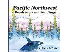 Livro Pacific Northwest Daydreams and Paintings de Mary B Truly (Inglês)