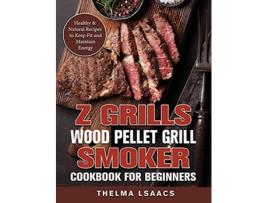 Livro Z Grills Wood Pellet Grill Smoker Cookbook For Beginners Healthy Natural Recipes to Keep Fit and Maintain Energy de Thelma Isaacs (Inglês)