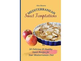 Livro Mediterranean Sweet Temptations 50 Delicious Healthy Sweet Recipes for Your Mediterranean Diet de Alex Brawn (Inglês)