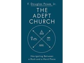 Livro The Adept Church Navigating Between a Rock and a Hard Place de F Douglas Powe JR (Inglês)