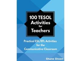 Livro 100 TESOL Activities Practical ESLEFL Activities for the Communicative Classroom de Shane Dixon (Inglês)