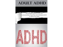 Livro Adult ADHD The Complete Guide to Living with Understanding Improving and Managing ADHD or ADD as an Adult de Ben Hardy (Inglês)