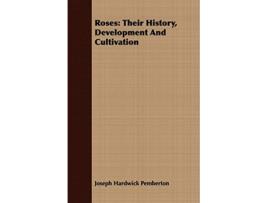 Livro Roses Their History Development And Cultivation de Joseph Hardwick Pemberton (Inglês)