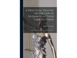Livro A Practical Treatise On the Law of Nuisances in Their Various Forms Including Remedies Therefor at Law and in Equity de Horace Gay Wood (Inglês)