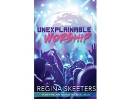 Livro Unexplainable Worship de Regina R Skeeters (Inglês)