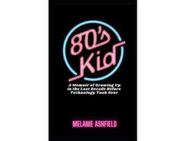 Livro 80s Kid A Memoir of Growing up in the Last Decade Before Technology Took Over de Melanie Ashfield (Inglês)