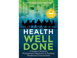 Livro Health Well Done: A People-Centered Management Approach to Building Healthcare Environments de Cathy Dolan-Schweitzer (Inglês)