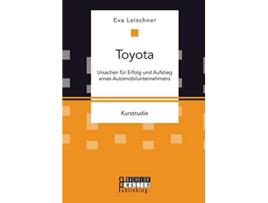 Livro Toyota Ursachen für Erfolg und Aufstieg eines Automobilunternehmens German Edition de Eva Leischner (Alemão)