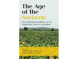 Livro The Age of the Soybean An Environmental History of Soy During the Great Acceleration de Claiton Marcio Da Silva Claudio de Majo (Inglês)