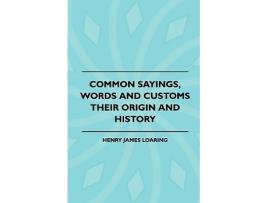 Livro Common Sayings Words And Customs Their Origin And History de Henry James Loaring (Inglês)