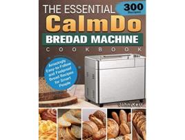 Livro The Essential CalmDo Bread Machine Cookbook 300 Amazingly EasytoFollow and Foolproof Bread Recipes for Smart People de John Kerr (Inglês)