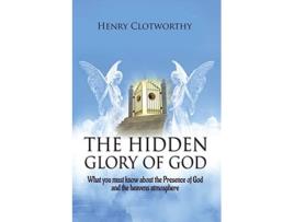 Livro The Hidden Glory of God What you must know about the presence of God and the heavens atmosphere de Henry Clotworthy (Inglês)
