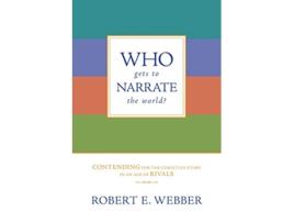 Livro Who Gets to Narrate the World Contending for the Christian Story in an Age of Rivals de Robert E Webber (Inglês)