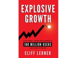 Livro Explosive Growth A Few Things I Learned While Growing To 100 Million Users And Losing 78 Million de Cliff Lerner (Inglês)
