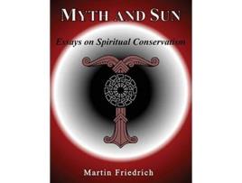 Livro Myth and Sun Essays on Spiritual Conservatism de Martin Friedrich (Inglês)