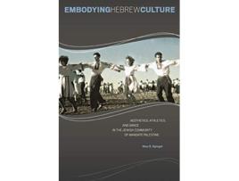 Livro Embodying Hebrew Culture Aesthetics Athletics and Dance in the Jewish Community of Mandate Palestine de Nina S Spiegel (Inglês)