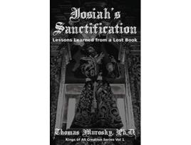 Livro Josiahs Sanctification Lessons Learned from a Lost Book Kings of All Creation de Thomas Murosky (Inglês)