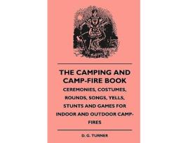 Livro The Camping And CampFire Book Ceremonies Costumes Rounds Songs Yells Stunts And Games For Indoor And Outdoor CampFires de D G Turner (Inglês)