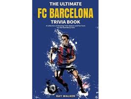 Livro The Ultimate FC Barcelona Trivia Book A Collection of Amazing Trivia Quizzes and Fun Facts For DieHard Barca Fans de Ray Walker (Inglês)