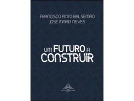 Livro Um Futuro a Construir de Francisco Pinto Balsemão, José Maria Neves .
