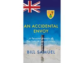 Livro An Accidental Envoy A Personal Memoir of The Turks Caicos Islands de Bill Samuel (Inglês)