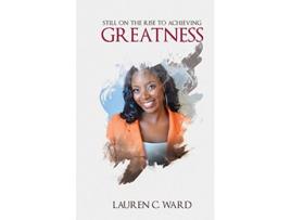 Livro Still On the Rise to Achieving Greatness de Lauren C Ward (Inglês)