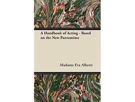 Livro A Handbook of Acting Based on the New Pantomime de Madame Eva Alberti (Inglês)