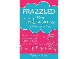Livro Frazzled to Fabulous in 5 Minutes a Day Regain your calm enjoy your kids get more done de Tamara Donn (Inglês)