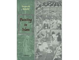 Livro Painting in Islam A Study of the Place of Pictorial Art in Muslim Culture de Thomas W Arnold (Inglês)