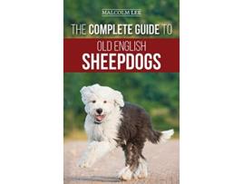 Livro The Complete Guide to Old English Sheepdogs Finding Selecting Raising Feeding Training and Loving Your New OES Puppy de Malcolm Lee (Inglês)