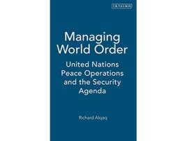 Livro Managing World Order United Nations Peace Operations and the Security Agenda Library of International Relations de Richard Alqaq (Inglês)