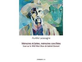 Livro Mémoires éclatées mémoires conciliées Essai sur Le Wild West Show de Gabriel Dumont French Edition de Aurélie Lacassagne (Francês)