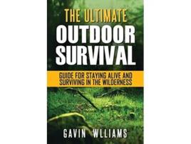 Livro Outdoor Survival The Ultimate Outdoor Survival Guide for Staying Alive and Surviving In The Wilderness de Gavin Williams (Inglês)