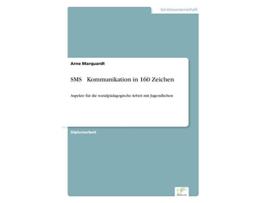 Livro SMS Kommunikation in 160 Zeichen Aspekte fr die sozialpdagogische Arbeit mit Jugendlichen German Edition de Arne Marquardt (Alemão)
