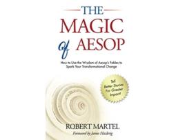 Livro The Magic of Aesop How to Use the Wisdom of Aesops Fables to Spark Transformational Change de Robert Martel (Inglês)