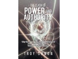 Livro The Clash of Power and Authority Why the Pursuit of Authority Instead of Power Normally Leads to Transformational Change de Troy Sanon (Inglês - Capa Dura)