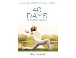 Livro 40 Days to Enlightened Eating Journey to Optimal Weight Health Energy and Vitality de Elise Cantrell (Inglês)