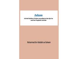Livro Islam A Brief Outline of Islam according to the Quran and the Prophetic Sunnah de Muhammad Ibn Abdullah As-Saheem (Inglês)