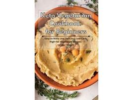Livro Keto Vegetarian Cookbook for Beginners Easy to Make and Delicious LowCarb HighFat Vegetarian Recipes to Lose Weight de Lidia Wong (Inglês)