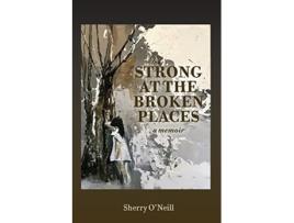 Livro Strong at the Broken Places de Sherry ONeill (Inglês)
