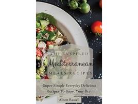 Livro The Inspired Mediterranean Meals Recipes Super Simple Everyday Delicious Recipes To Boost Your Brain de Alison Russell (Inglês)