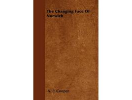 Livro The Changing Face Of Norwich de A P Cooper (Inglês)