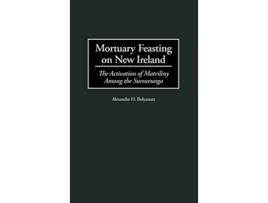 Livro Mortuary Feasting on New Ireland The Activation of Matriliny Among the Sursurunga de Alexander H Bolyanatz (Inglês)