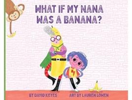 Livro What If My Nana Was a Banana de David Keyes (Inglês)